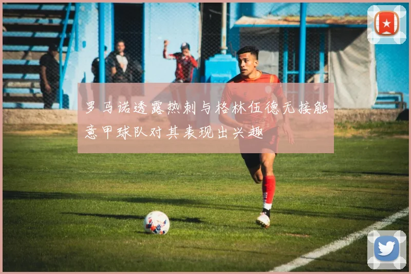 罗马诺透露热刺与格林伍德无接触意甲球队对其表现出兴趣